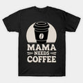Mama Needs Coffee Mother'S Day - Coffee Lover Mom T-Shirt