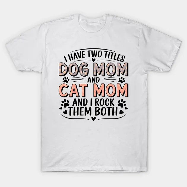 Have Two Titles Dog Mom And Cat Mom, Mothers Day T-Shirt