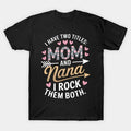 I Have Two Titles Mom And Nana For Mothers Day T-Shirt