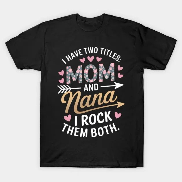 I Have Two Titles Mom And Nana For Mothers Day T-Shirt