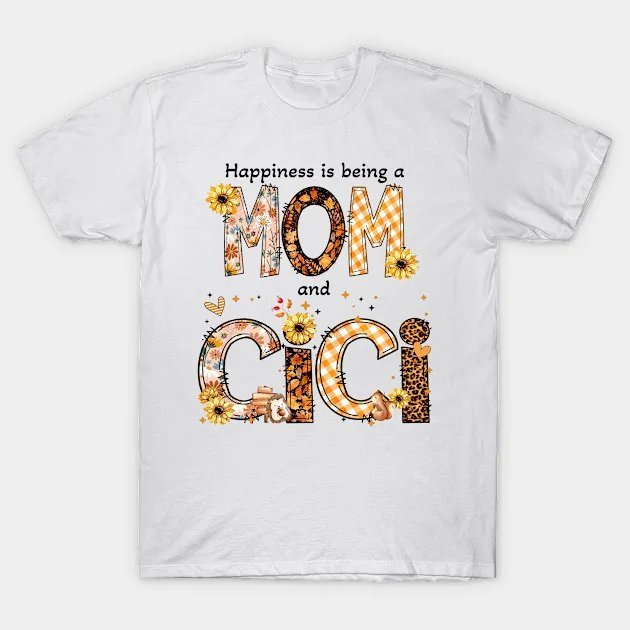 Happiness Is Being A Mom A Cici Happy Mother T-Shirt