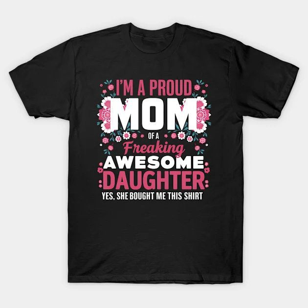 Mother'S Day I'M A Proud Mom Of A Freaking Awesome Daughter T-Shirt