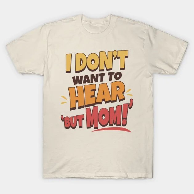 But Mom! T-Shirt