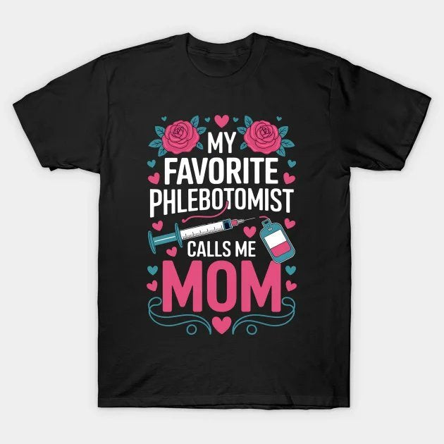 My Favorite Phlebotomist Calls Me Mom Mother'S Day Flowers T-Shirt