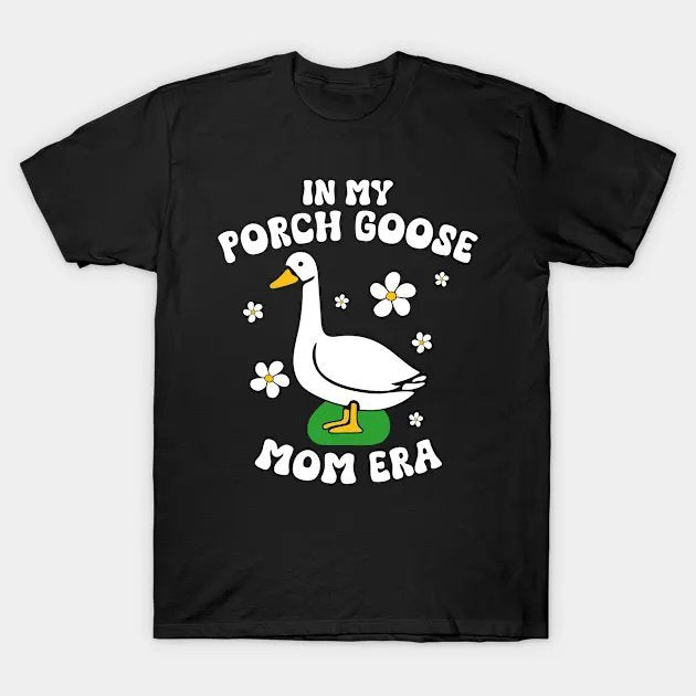 Im My Porch Goose Mom Era T-Shirt