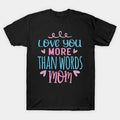 Love You More Than Words Mom, Mother'S Day T-Shirt