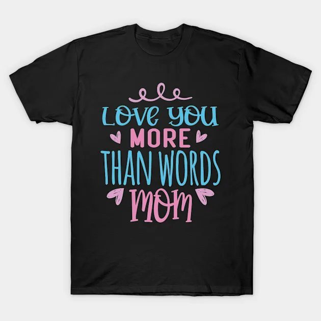 Love You More Than Words Mom, Mother'S Day T-Shirt