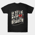 Me Vais A Matar De Un Disgusto T-Shirt