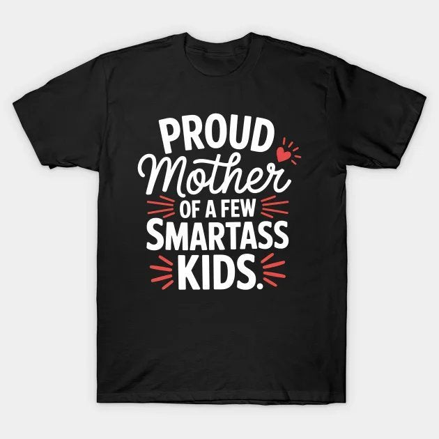 Proud Mother Of A Few Smartass Kids For Mother'S Day T-Shirt
