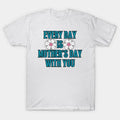 Every Day Is Mother'S Day With You T-Shirt