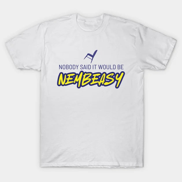 Nobody Said It Would Be Nembeasy T-Shirt