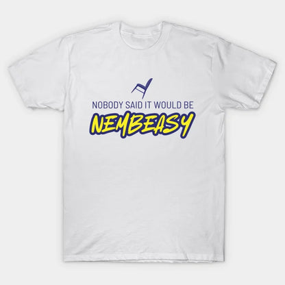 Nobody Said It Would Be Nembeasy T-Shirt