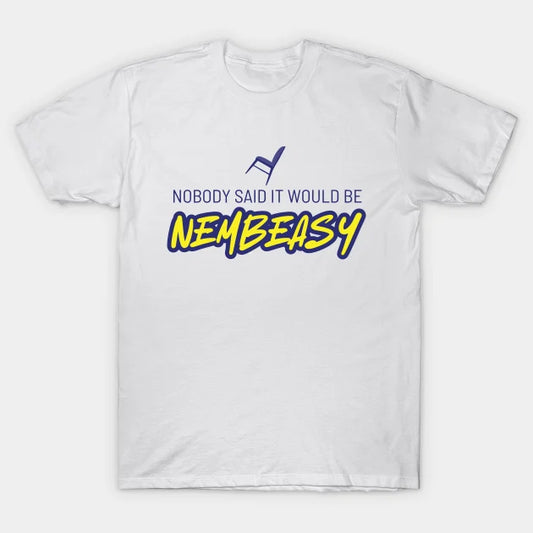 Nobody Said It Would Be Nembeasy T-Shirt