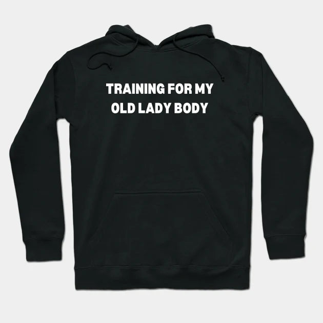 Training For My Old Lady Body Hoodie