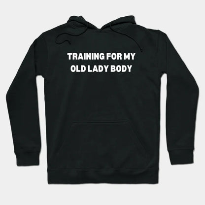 Training For My Old Lady Body Hoodie