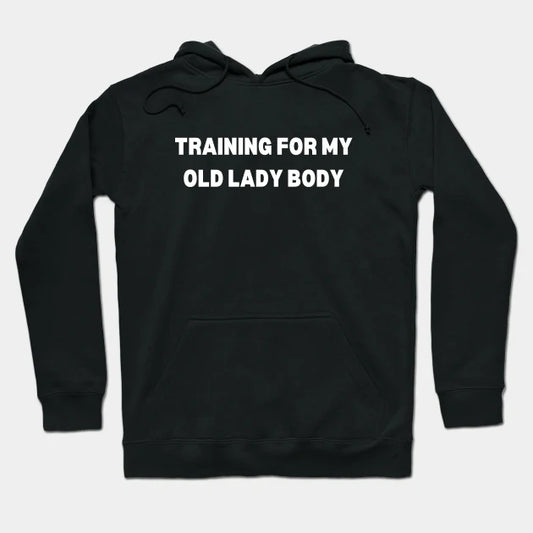Training For My Old Lady Body Hoodie