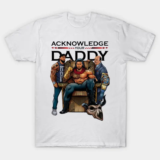 Roman Reigns Acknowledge Your Daddy T-Shirt