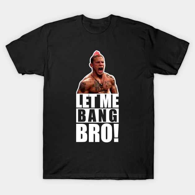 Ufc Let Me Bang Bro Meme The Ultimate Fighter T-Shirt