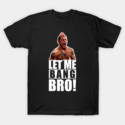 Ufc Let Me Bang Bro Meme The Ultimate Fighter T-Shirt