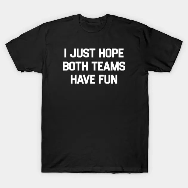 I-Just-Hope-Both-Teams-Have-Fun T-Shirt