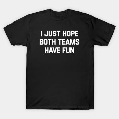 I-Just-Hope-Both-Teams-Have-Fun T-Shirt