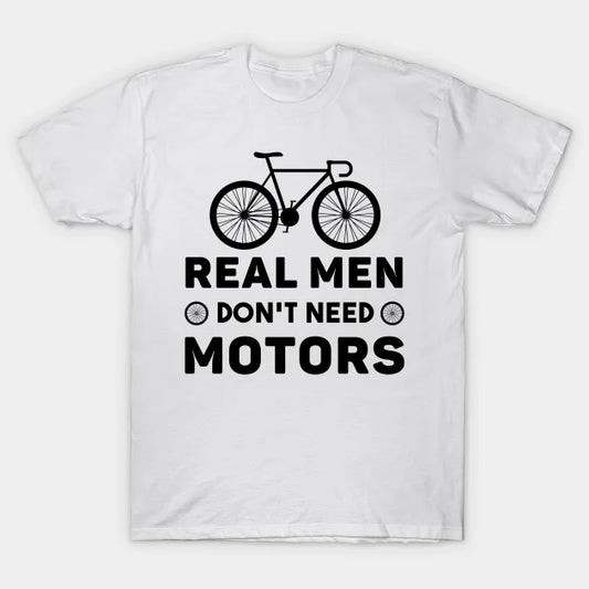 Real Men Don'T Need Motors T-Shirt