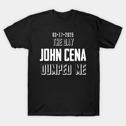 John Cena Dumped Me T-Shirt