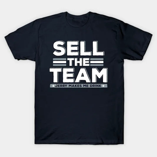 Dallas Cowboy Sell The Team Jerry Makes Me Drink T-Shirt
