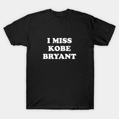 I Miss Kobe Bryant T-Shirt