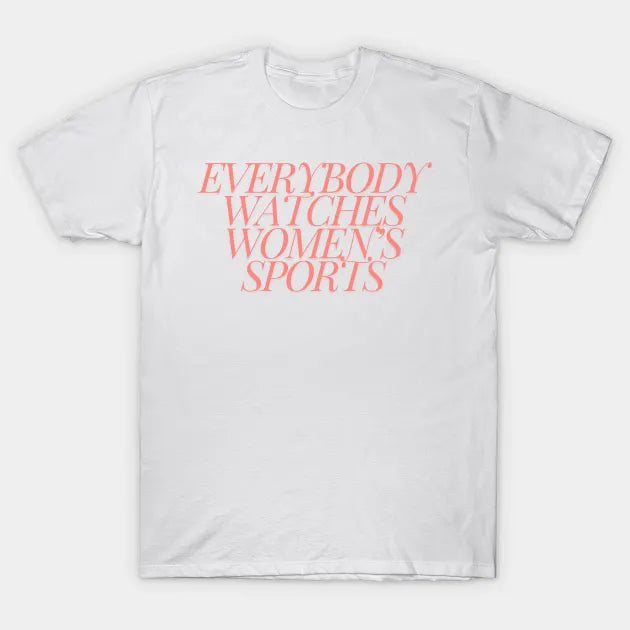 Everybody Watches Women'S Sports T-Shirt