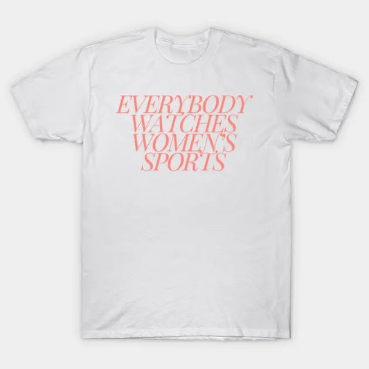 Everybody Watches Women'S Sports T-Shirt