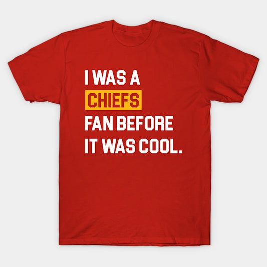 I Was A Chiefs Fan Before It Was Cool T-Shirt