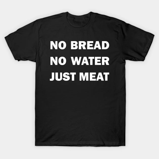 No Bread. No Water. Just Meat! T-Shirt