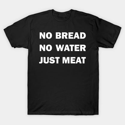 No Bread. No Water. Just Meat! T-Shirt