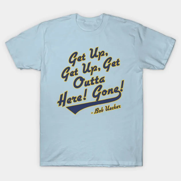 Bob Uecker - Get Up! Get Up! Get Outta Here! Gone! T-Shirt