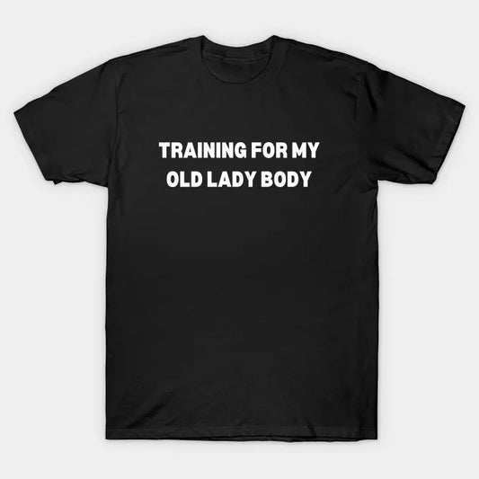 Training For My Old Lady Body T-Shirt
