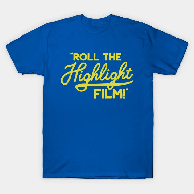 Roll The Highlight Film! T-Shirt