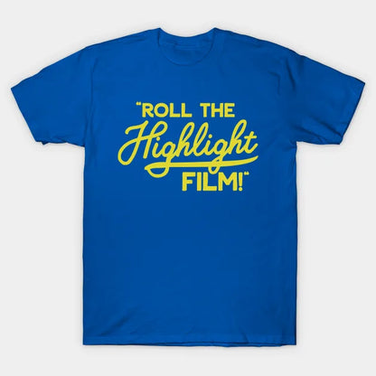 Roll The Highlight Film! T-Shirt