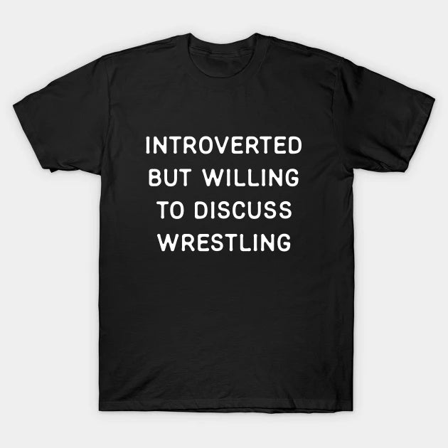 Introverted But Willing To Discuss Wrestling T-Shirt