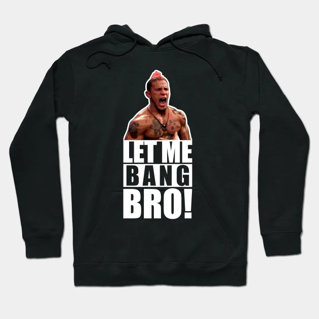 Ufc 'Let Me Bang Bro' Meme The Ultimate Fighter Hoodie