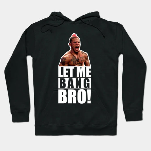 Ufc 'Let Me Bang Bro' Meme The Ultimate Fighter Hoodie