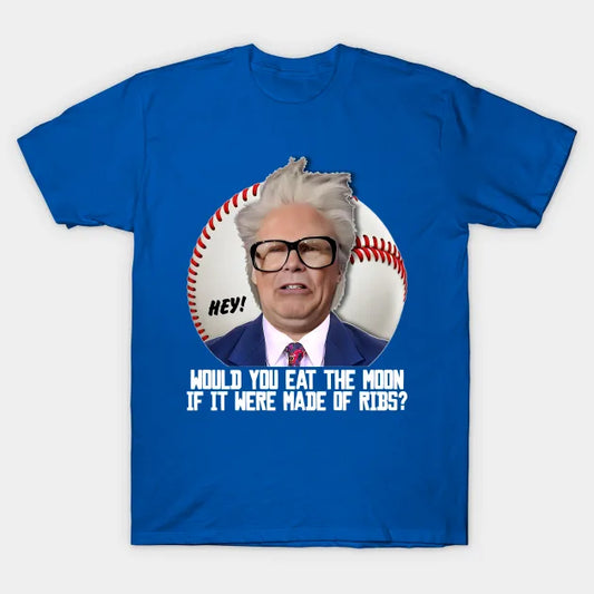 Harry Caray -- Would You Eat The Moon? T-Shirt