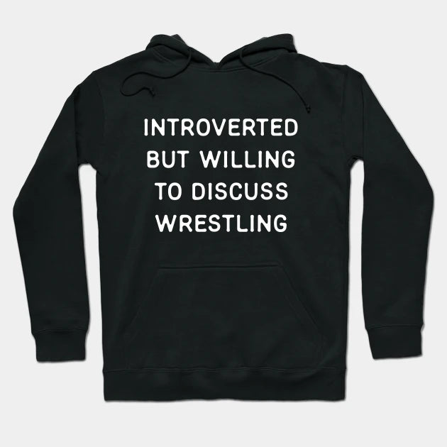 Introverted But Willing To Discuss Wrestling Hoodie