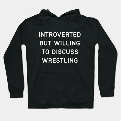Introverted But Willing To Discuss Wrestling Hoodie