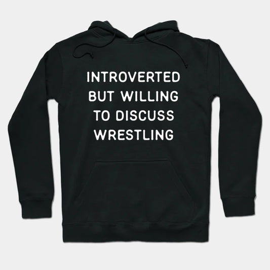 Introverted But Willing To Discuss Wrestling Hoodie