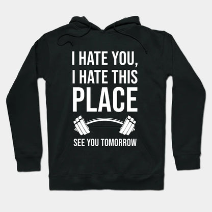 I Hate You, I Hate This Place, See You Tomorrow Hoodie