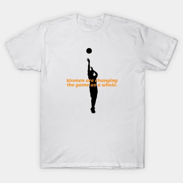 Women Are Changing The Game As A Whole. T-Shirt