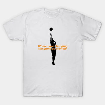 Women Are Changing The Game As A Whole. T-Shirt