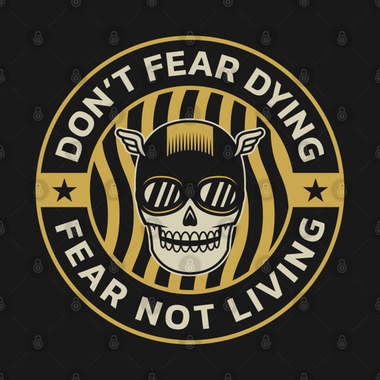 Don'T Fear Dying, Fear Not Living T-Shirt