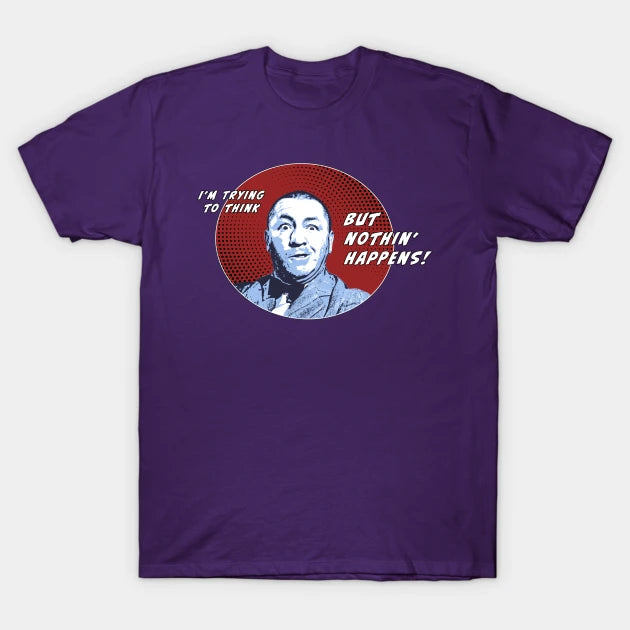 I'M Trying To Think But Nothin' Happens! T-Shirt